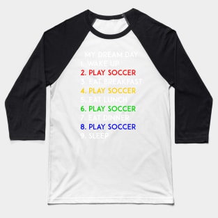 Play Soccer My Dream Day Football Lover Baseball T-Shirt